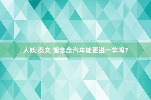 人妖 泰文 理念念汽车能更进一竿吗？