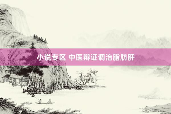 小说专区 中医辩证调治脂肪肝
